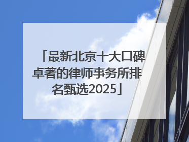 最新北京十大口碑卓著的律师事务所排名甄选2025